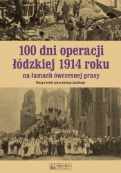 100 dni operacji łódzkiej 1914 roku na łamach ówczesnej prasy - Braun Andrzej
