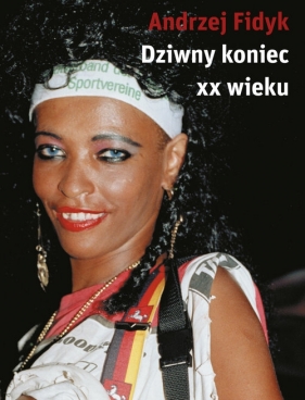 Dziwny koniec XX wieku - Andrzej Fidyk