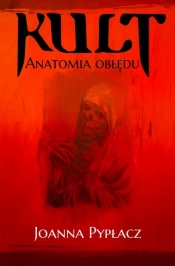 Kult. Anatomia obłędu - Joanna Pypłacz