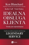 Idealna obsługa klienta Troska jest najważniejsza Ken Blanchard, Kathy Cuff, Vicki Halsey