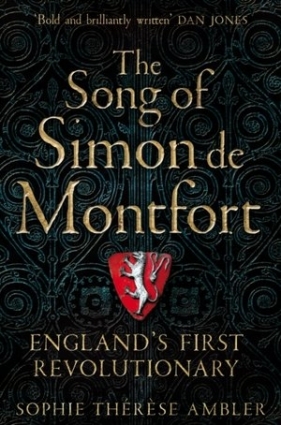 The Song of Simon de Montfort: England`s First Revolutionary - Sophie Ambler