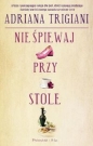 Nie śpiewaj przy stole - Adriana Trigiani