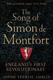 The Song of Simon de Montfort: England`s First Revolutionary