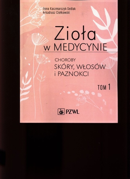 Zioła w medycynie. Choroby skóry włosów i paznokci. Tom 1