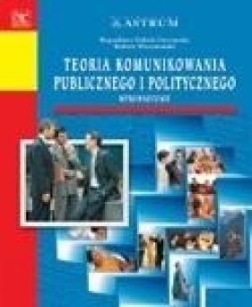 Teoria komunikowania publicznego i politycznego - Dobek-Ostrowska Bogusława, Wiszniowski Robert