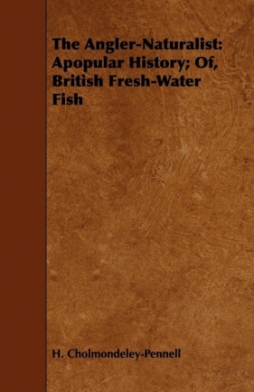 The Angler-Naturalist - Cholmondeley-Pennell H.