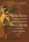 Stefan Batory król Rzeczypospolitej i książę Siedmiogrodu Batiry