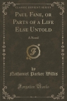 Paul Fane, or Parts of a Life Else Untold A Novel (Classic Reprint) Willis Nathaniel Parker