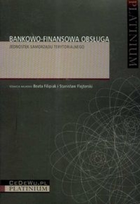 Bankowo-finansowa obsługa jednostek samorządu terytorialnego - Stanisław Flejterski, Beata Filipiak