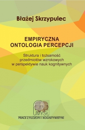 Empiryczna ontologia percepcji - Błażej Skrzypulec