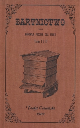 Bartnictwo czyli hodowla pszczół dla zysku Tom 1 i 2 - Ciesielski Teofil