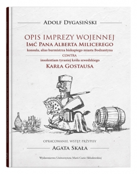 Opis imprezy wojennej Imć Pana Alberta Milicerego, konsula, alias burmistrza biskupiego miasta Bodzatyna - Adolf Dygasiński