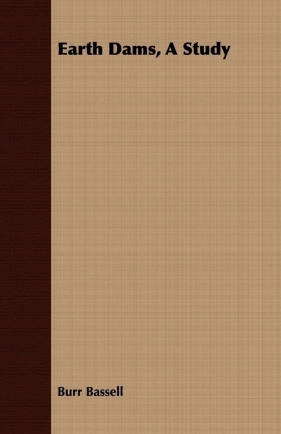 Earth Dams, A Study - Bassell Burr