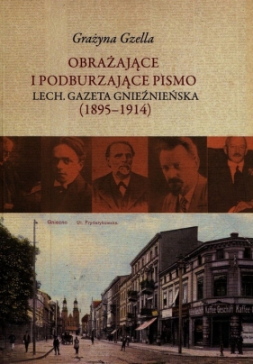 Obrażające i podburzające pismo Lech Gazeta Gnieźnieńska 1895-1914 - Gzella Grażyna