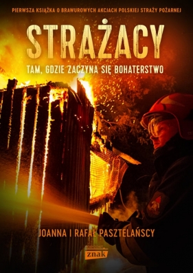 Strażacy. Tam gdzie zaczyna się bohaterstwo - Pasztelański Rafał, Pasztelańska Joanna