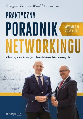 Praktyczny poradnik networkingu Zbuduj sieć trwałych kontaktów biznesowych. Wydanie II rozszerzone - Grzegorz Turniak, Witold Antosiewicz