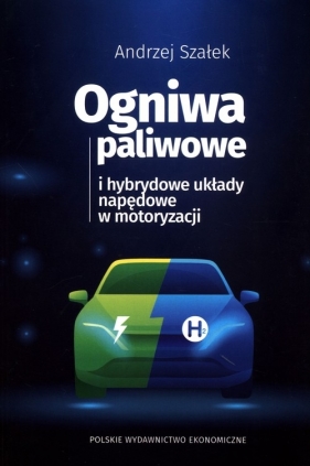 Ogniwa paliwowe i hybrydowe układy napędowe w motoryzacji - Szałek Andrzej