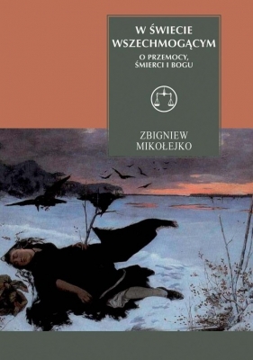 W świecie wszechmogącym. O przemocy, śmierci i Bogu - Mikołejko Zbigniew
