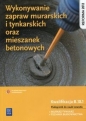 Wykonywanie zapraw murarskich i tynkarskich oraz mieszanek betonowych. Kwalifikacja B.18.1. Podręcznik do nauki zawodów technik budownictwa i murarz-tynkarz. Szkoły ponadgimnazjalne - Mirosława Popek