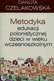 Metodyka edukacji polonistycznej dzieci w wieku wczesnoszkolnym - Danuta Czelakowska