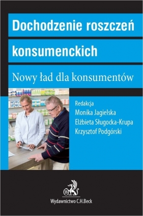 Dochodzenie roszczeń konsumenckich. Nowy ład dla konsumentów - Jagielska Monika, Podgórski Krzysztof, Sługocka-Krupa Elżbieta