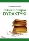 Szkice z dziejów dydaktyki Od starożytności po czasy dzisiejsze Kupisiewicz Czesław