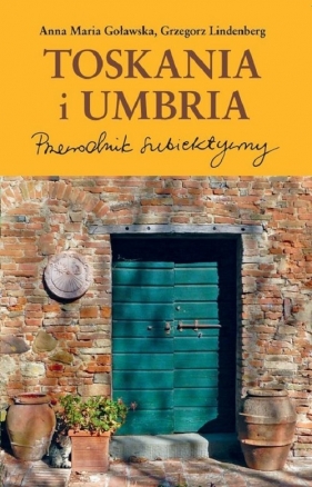 Toskania i Umbria Przewodnik subiektywny - Anna Maria Goławska, Grzegorz Lindenberg