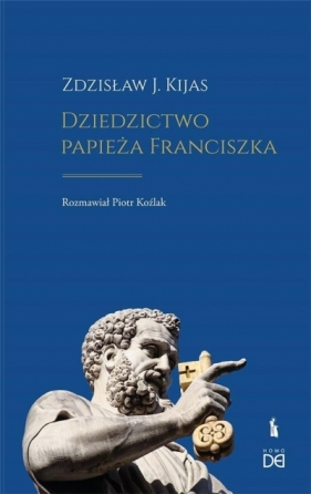 Dziedzictwo papieża Franciszka - Piotr Koźlak, Zdzisław J. Kijas