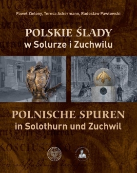 Polskie ślady w Solurze i Zuchwilu - Zielony Paweł, Teresa Ackermann, Pawłowski Radosław