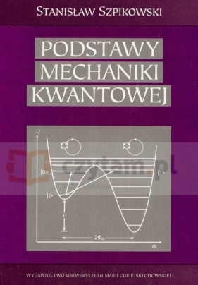 Podstawy mechaniki kwantowej - Szpikowski Stanisław<br />