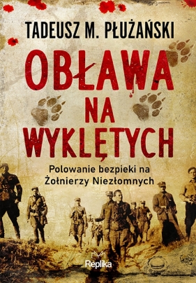 Obława na Wyklętych. Polowanie bezpieki na Żołnierzy Niezłomnych - Płużański Tadeusz M.