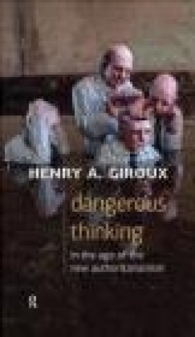 Dangerous Thinking in the Age of the New Authoritarianism Henry Giroux