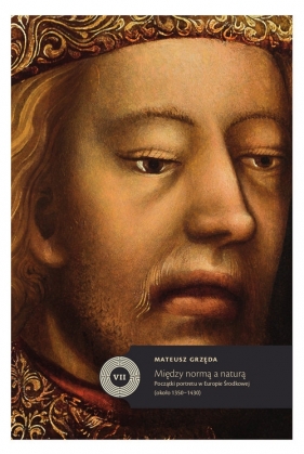 Między normą a naturą Początki portretu w Europie Środkowej (około 1350-1430) - Grzęda Mateusz