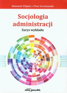Socjologia administracji - Pilipiec Sławomir, Szreniawski Piotr