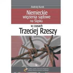 Niemieckie więzienia sądowe na Śląsku w czasach Trzeciej Rzeszy - Kurek Andrzej