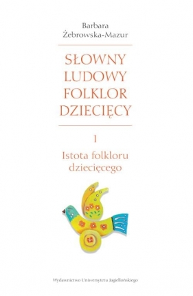 Słowny ludowy folklor dziecięcy. Część 1: Istota folkloru dziecięcego - Barbara Żebrowska-Mazur
