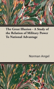The Great Illusion - A Study of the Relation of Military Power To National Advantage