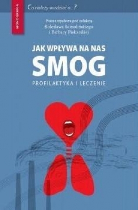 Jak wpływa na nas smog? Profilaktyka i leczenie - Barbara Piekarska, Bolesław Samoliński