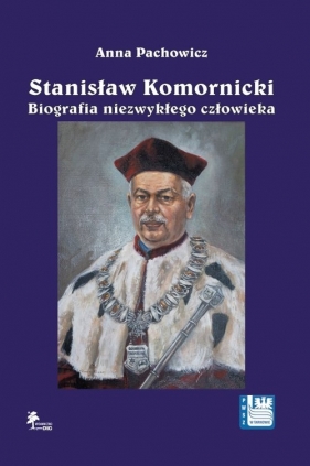 Stanisław Komornicki Biografia niezwykłego człowieka (1949-2016) - Anna Pachowicz
