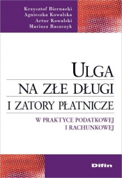 Ulga na złe długi i zatory płatnicze w praktyce podatkowej i rachunkowej - Biernacki Krzysztof, Kowalska Agnieszka, Kowalski Artur, Raszczyk Mariusz<br />
