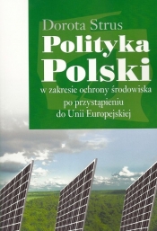 Polityka Polski w zakresie ochrony środowiska po przystąpieniu do Unii Europejskiej - Strus Dorota