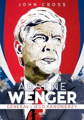 Arsene Wenger Generał i jego Kanonierzy - John Cross