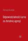 Odpowiedzialność karna za zbrodnię agresji  Patrycja Grzebyk