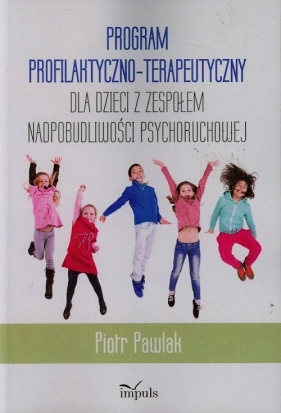 Program profilaktyczno-terapeutyczny dla dzieci z zespołem nadpobudliwości psychoruchowej - Pawlak Piotr 