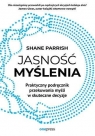 Jasność myślenia. Praktyczny podręcznik przekuwan. Shane Parrish