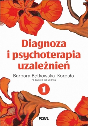 Diagnoza i psychoterapia uzależnień. Tom 1 - Barbara Bętkowska-Korpała
