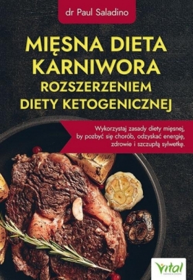 Mięsna dieta karniwora rozszerzeniem diety ketogenicznej. Wykorzystaj zasady diety mięsnej, by pozbyć się chorób, odzyskać energię, zdrowie i szczupłą sylwetkę - Paul Saladino