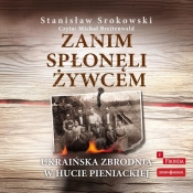 Zanim spłonęli żywcem. Ukraińska zbrodnia w Hucie Pieniackiej (Audiobook) - Stanisław Srokowski
