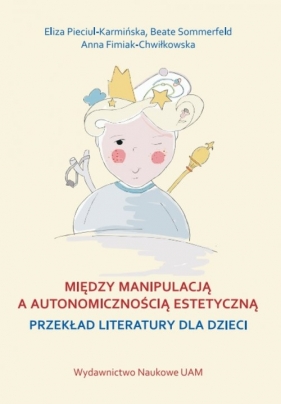 Między manipulacją a autonomicznością estetyczną - Beate Sommerfeld, Anna Fimiak-Chwiłkowska, Eliza Pieciul-Karmińska
