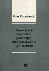 Teoretyczne konteksty profilaktyki niedostosowania społecznego - Kwiatkowski Piotr